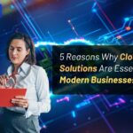 5 Reasons Why Cloud Solutions Are Essential for Modern Businesses